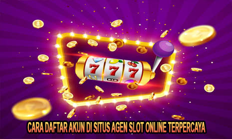 Cara Daftar Akun di Situs Agen Slot Online Terpercaya