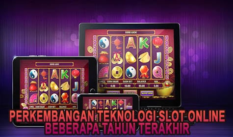 Perkembangan Teknologi Slot Online Beberapa Tahun Terakhir